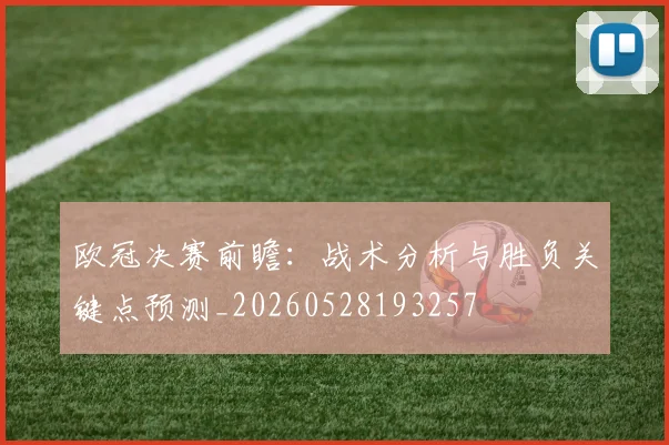 欧冠决赛前瞻：战术分析与胜负关键点预测_20260528193257